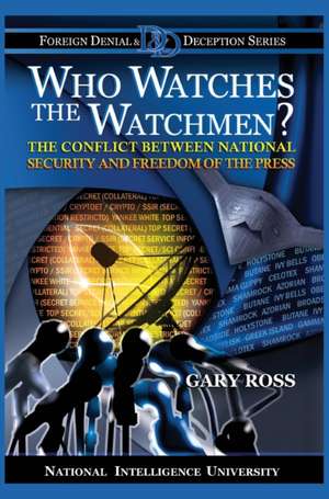 Who Watches the Watchmen? The Conflict Between National Security and Freedom of the Press de Gary Ross