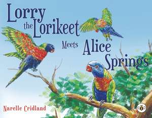 Lorry the Lorikeet Meets Alice Springs de Narelle Cridland