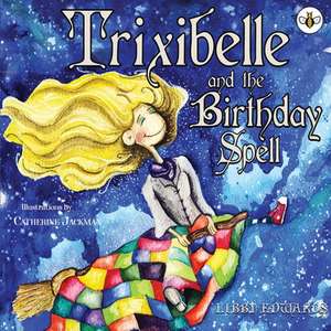 Trixibelle and the Birthday Spell de Libby Edwards