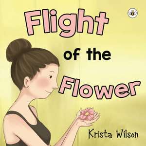 Flight of the Flower de Krista Wilson