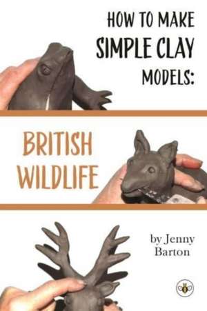 How to Make Simple Clay Models: British Wildlife de Jenny Barton