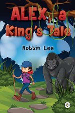 Alex, A King's Tale de Robbin Lee