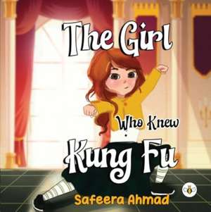 Ahmad, S: Girl who knew Kung Fu de Safeera Ahmad