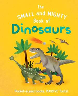 The Small and Mighty Book of Dinosaurs de Clive Gifford