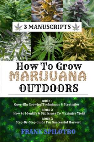 HOW TO GROW MARIJUANA OUTDOORS de Frank Spilotro