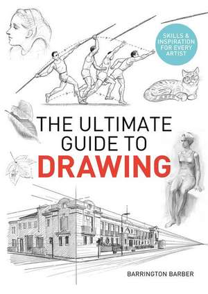 The Ultimate Guide to Drawing: Skills & Inspiration for Every Artist de Barrington Barber