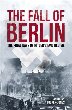 The Fall of Berlin de Anthony Tucker-Jones