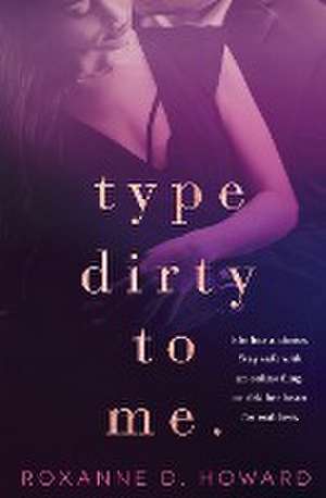 Type Dirty to Me de Roxanne D. Howard