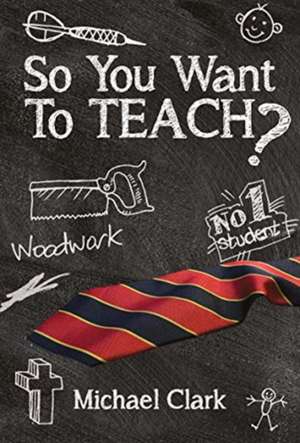 So You Want To Teach? de Michael Clark