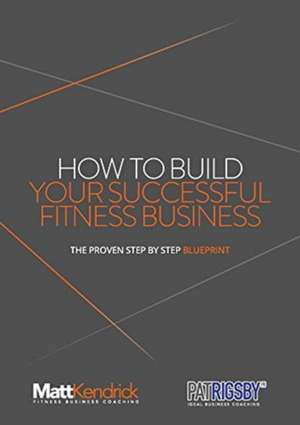 How To Build Your Successful Fitness Business de Matt Kendrick