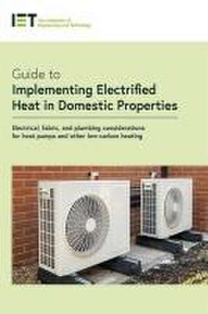 Guide to Implementing Electrified Heat in Domestic Properties de The Institution of Engineering and Technology