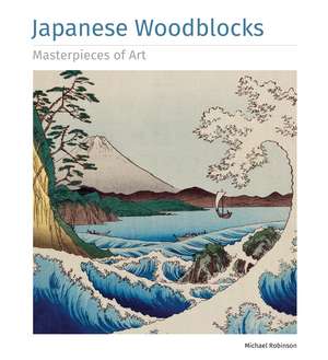 Japanese Woodblocks Masterpieces of Art de Michael Robinson