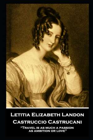 Letitia Elizabeth Landon - Castruccio Castrucani: "Travel is as much a passion as ambition or love" de Letitia Elizabeth Landon