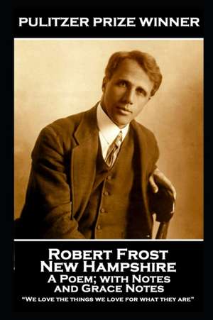 Robert Frost - New Hampshire, A Poem; with Notes and Grace Notes: "We love the things we love for what they are" de Robert Frost