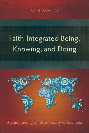 Faith-Integrated Being, Knowing, and Doing de Sarinah Lo