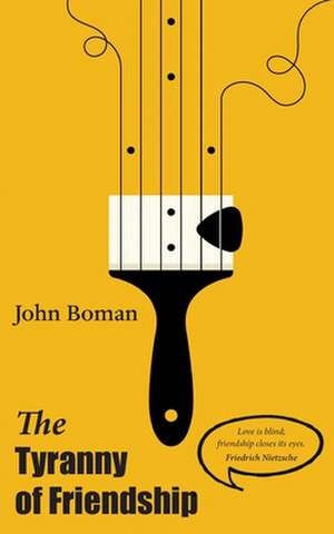 The Tyranny of Friendship de John Boman