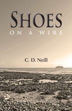 Shoes on a Wire de C. D. Neill