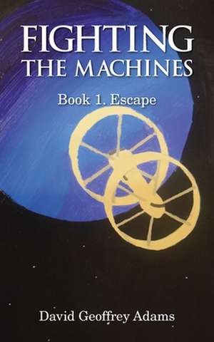 Fighting The Machines de David Geoffrey Adams