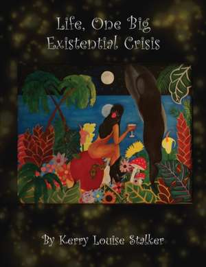 Life, One Big Existential Crisis de Kerry Louise Stalker