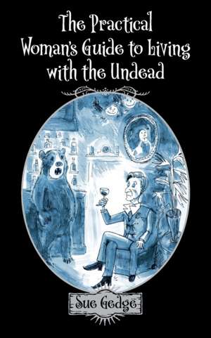 The Practical Woman's Guide to Living with the Undead de Sue Gedge