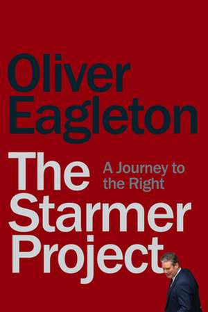 The Starmer Project: A Journey to the Right de Oliver Eagleton