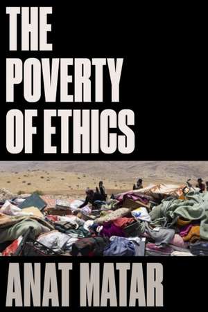 The Poverty of Ethics de Anat Matar