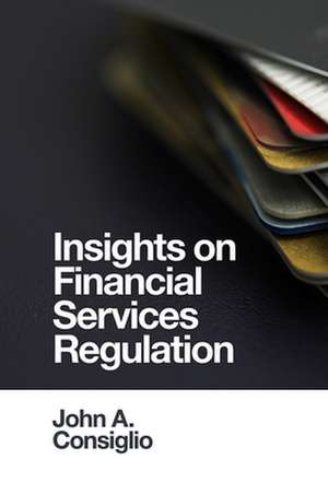 Insights on Financial Services Regulation de John A. Consiglio