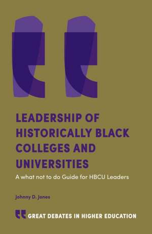 Leadership of Historically Black Colleges and Un – A what not to do Guide for HBCU Leaders de Johnny D. Jones