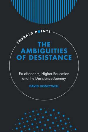 The Ambiguities of Desistance – Ex–offenders, Higher Education and the Desistance Journey de David Honeywell