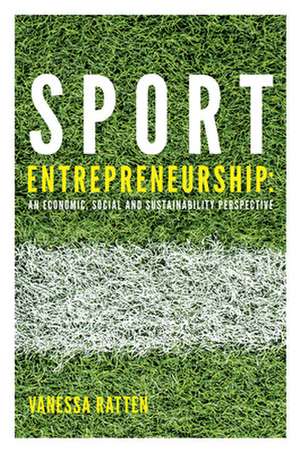 Sport Entrepreneurship – An economic, social and sustainability perspective de Vanessa Ratten