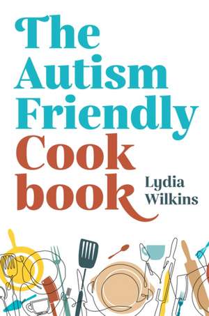 The Autism-Friendly Cookbook de Lydia Wilkins