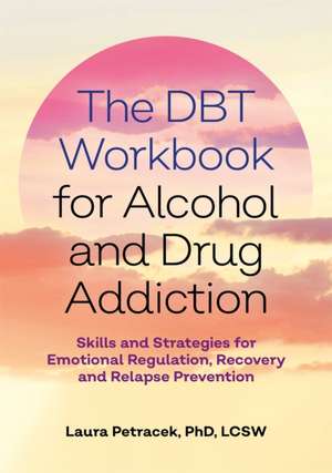 The DBT Workbook for Alcohol and Drug Addiction de Laura J. Petracek