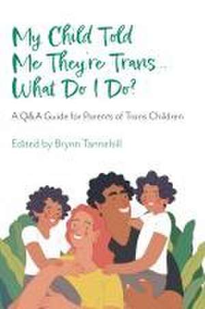 My Child Told Me They're Trans...What Do I Do? de Brynn Tannehill