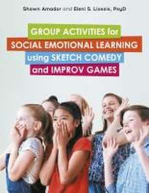 Group Activities for Social Emotional Learning using Sketch Comedy and Improv Games de Eleni Liossis