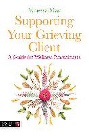 Supporting Your Grieving Client de Vanessa May