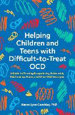 Helping Children and Teens with Difficult-To-Treat Ocd de Karen Lynn Cassiday