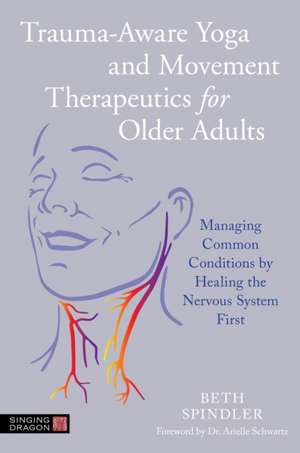 Trauma-Aware Yoga and Movement Therapeutics for Older Adults de Beth Spindler