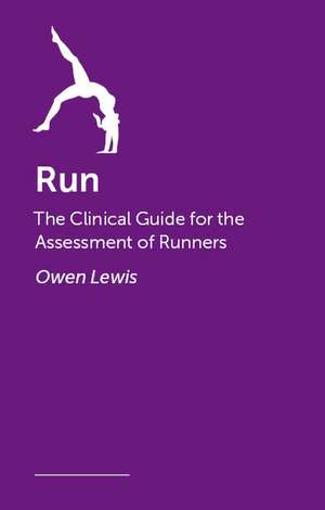 Run: The Clinical Guide for the Assessment of Runners de Owen Lewis