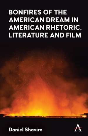 Bonfires of the American Dream in American Rhetoric, Literature and Film de Daniel Shaviro