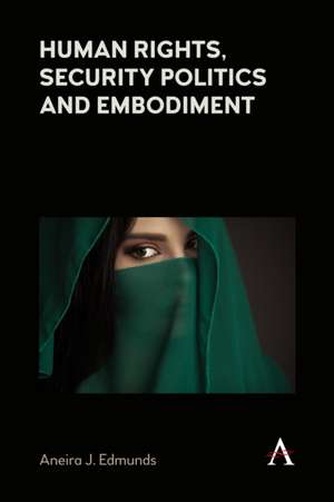 Human Rights, Security Politics and Embodiment de Aneira J. Edmunds