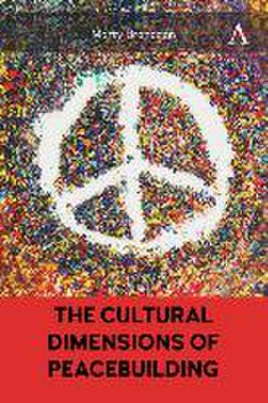 The Cultural Dimensions of Peacebuilding de Marty Branagan