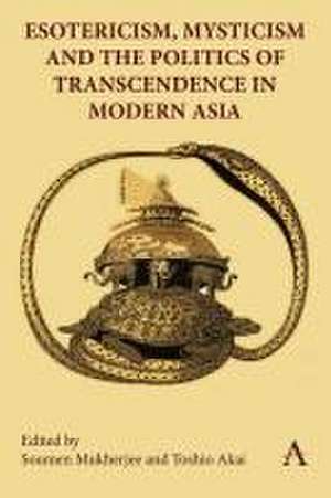 Esotericism, Mysticism and the Politics of Transcendence in Modern Asia de Soumen Mukherjee