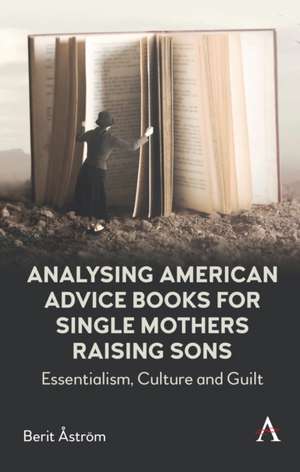 Analysing American Advice Books for Single Mothers Raising Sons de Berit Astrom