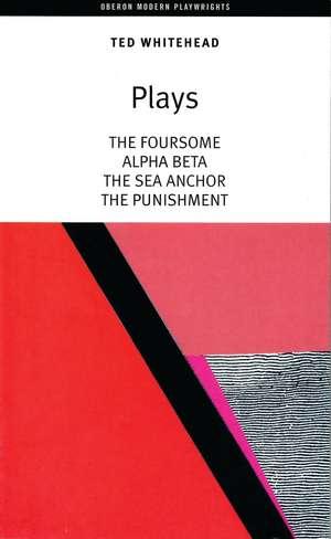 Ted Whitehead: Four Plays: The Foursome; Alpha,Beta; The Sea Anchor; The Punishment de Ted Whitehead