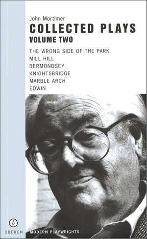 John Mortimer: Plays Two: The Wrong Side of the Park; Mill Hill; Bermondsey; Knightsbridge; Marble Arch; Edwin de Sir John Mortimer