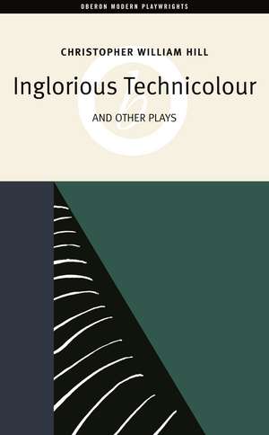 Inglorious Technicolor and Other Plays: Inglorious Technicolour; Death to Mr Moody; The Jonah Lie de Christopher William Hill