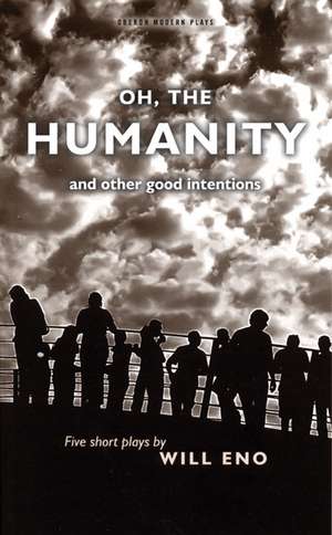 Oh, the Humanity and Other Good Intentions de Will Eno