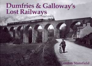 Dumfries and Galloway's Lost Railways de Gordon Stansfield