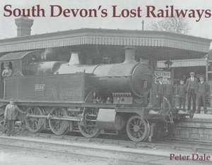 South Devon's Lost Railways de Peter Dale