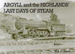 Argyll and the Highlands Last Days of Steam de W.A.C. SMITH